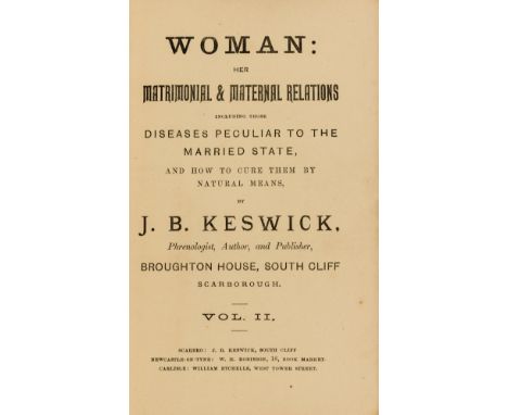 NO RESERVE Women.- Keswick (J. B.) Woman: Her Matrimonial &amp; Maternal Relations, vol. 2 only (of 3), second edition, illus