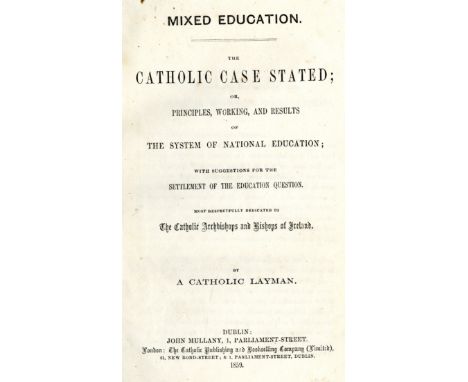 Irish Education: A Catholic Layman, Mixed Education - The Catholic Case Stated; or Principles, Working and Results of The Sys
