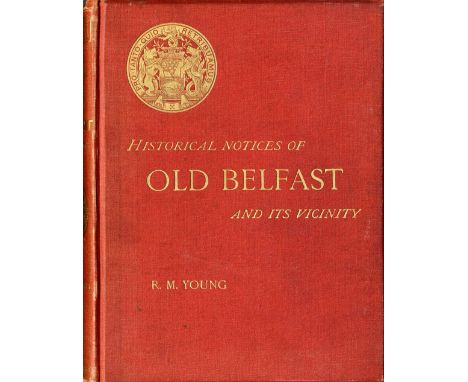 Young (R.M.) Historical Notices of Old Belfast and its Vicinity, 4to Belfast (Marcus Ward) 1896. First Edn., cold. frontis db