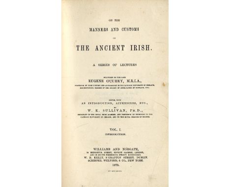 O'Curry (Eugene) On the Manners and Customs of The Ancient Irish, 3 vols. roy 8vo L. 1873. First Edn., some text illus., orig
