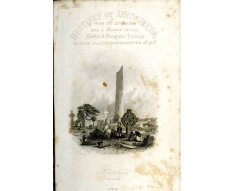 D'Alton (John) The History of Drogheda with its Environs, 2 vols. 8vo D. 1844. First Edn., Engd. title Vol. I, 1 engd. title,