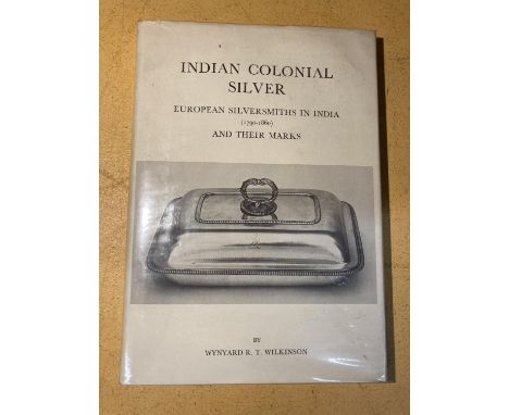 INDIAN COLONIAL SILVER, EUROPEAN SILVERSMITHS IN INDIA (1790-1860) AND THEIR MARKS, W RT WILKINSON, 1973 LIMITED EDITION OF 1