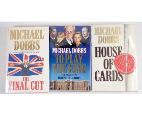 House of Cards Trilogy first edition, Michael Dobbs books - 'House of Cards', signed, 'To Play The King' and 'The Final Cut'