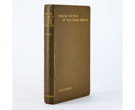 SKUES, G. E. M.Minor Tactics of the Chalk Stream and Kindred Studies. London: Adam and Charles Black, 1910. First edition, an
