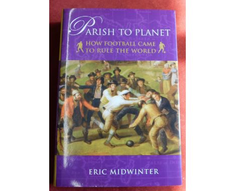 Book - Parish to Planet. How Football came to rule the planet. By Eric Midwinter. 2007. Hardback with dustcover. 369pp. Colle