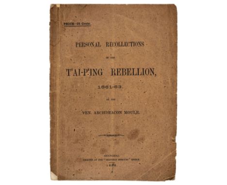 China. Personal Recollections of the T'ai-P'ing Rebellion, 1861-63. By the Ven. Archdeacon Moule, Shanghai: printed at the "S