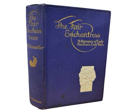 HENRY SCHUMACHER: THE FAIR ENCHANTRESS - A ROMANCE OF LADY HAMILTON'S EARLY YEARS, London, Hutchinson and Co, 1912, first edi
