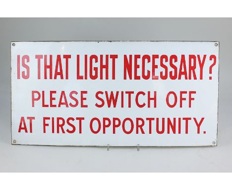 A mid 20th century enamel sign, 'Is that light necessary?  Please switch off at first opportunity' in red lettering on white 