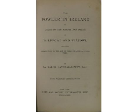 Payne-Gallwey (Sir R.) The Fowler in Ireland, 8vo L. 1882. First Edn., illus. orig. cloth; also Dixon (Chas.) The Nests and E