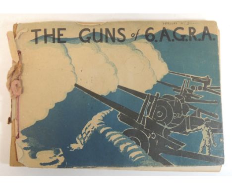 The Guns of 6 AGRA - a printed book of the 6th Army Group Royal Artillery with foreword by Brigadier J st C Holbrook CBE MC a
