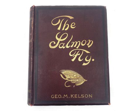 BOOKS: GEORGE. M. KELSON, The Salmon Fly and how to dress it,   published by the author, first edition, 1895, Wyman & Sons, L