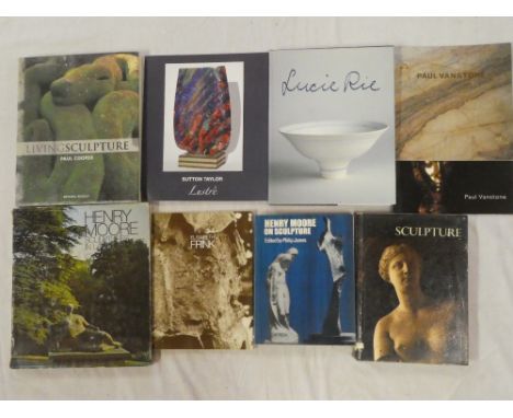 Nine various sculpture and art volumes including Henry Moore on Sculpture, Lucie Rie; Living Sculpture by Paul Cooper, Paul V