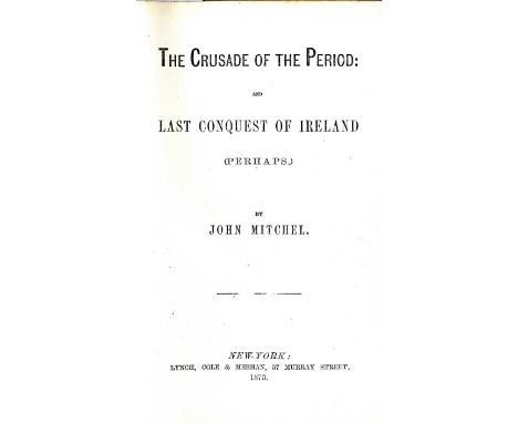 The Rare True First Edition

Mitchel (John) The Crusade of the Period and Last Conquest of Ireland (Perhaps), 8vo N. York (Ly