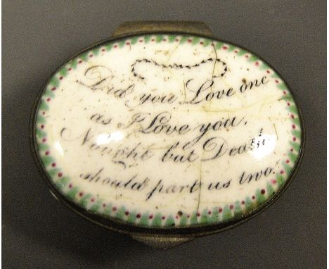A George III South Staffordshire enamel oval patch box, the hinged cover inscribed Did you Love one, as I Love you, Nought bu
