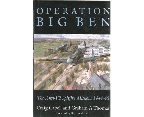 Craig Cabell and Graham A Thomas. Operation Big Ben. The Anti-V2 Spitfire Missions 1944-1945. A WW2 Hardback first Edition Bo