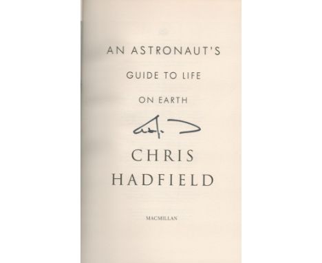 Chris Hadfield signed An Astronaut's Guide to Life on Earth hardback book signed on the inside title page. Chris Austin Hadfi