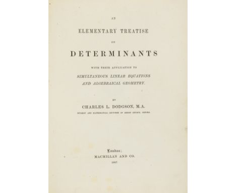 NO RESERVE Mathematics.- Dodgson (Charles Lutwidge) An Elementary Treatise on Determinants with their application to Simultan