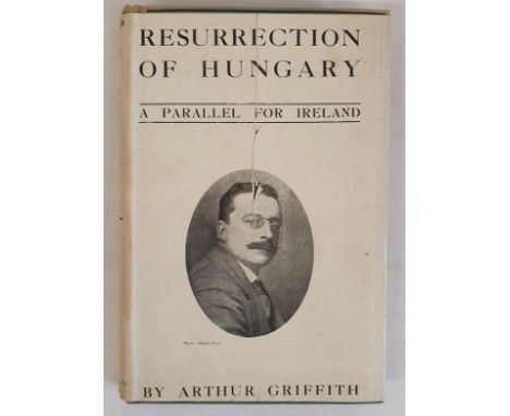 The Resurrection of Hungary: A Parallel for Ireland with Appendices on Pitt's Policy and Sinn Fein Griffith, Arthur Published