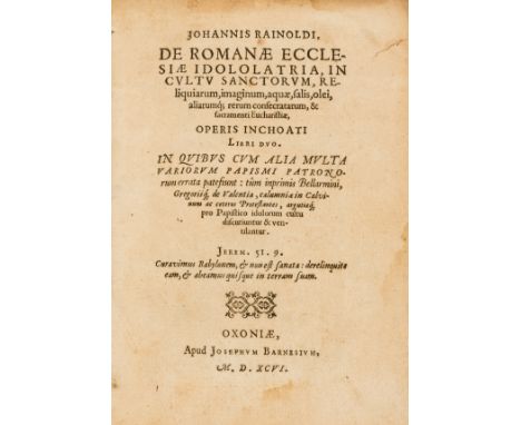 Rainolds (John) De Romanæ Ecclesiæ idololatria [sic], in cultu sanctorum, reliquiarum, imaginum, aquæ, salis, olei, aliarumqu