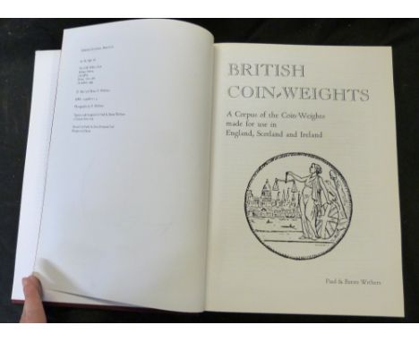 PAUL &amp; BENTE WITHERS: BRITISH COIN-WEIGHTS, A CORPUS OF THE COIN-WEIGHTS MADE FOR USE IN ENGLAND, SCOTLAND AND IRELAND, L