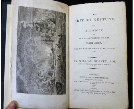 WILLIAM BURNEY: THE BRITISH NEPTUNE OR A HISTORY OF THE ACHIEVEMENTS OF THE ROYAL NAVY FROM THE EARLIEST PERIODS TO THE PRESE