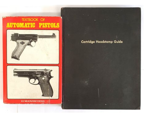 Guns] Wilson, R. K. &amp; Hogg, I. V. Textbook of Automatic Pistols, 1975; White, Burton, &amp;c. Cartridge Headstamp Guide, 
