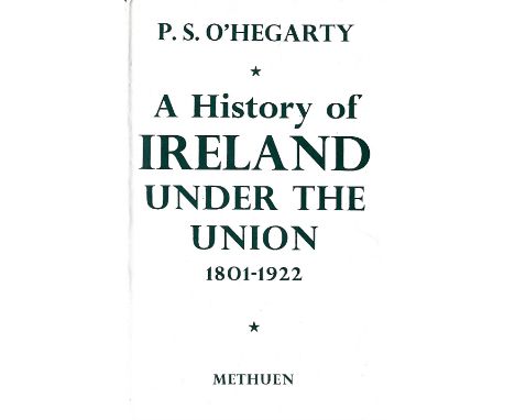 O'Hegarty (P.S.) A History of Ireland under The Union 1801 to 1922, roy 8vo L. 1952; O'Sullivan (D.) The Irish Free State and