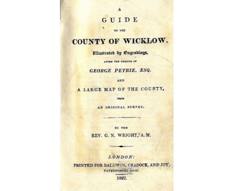 Co. Wicklow: Wright (Rev. G.N.) A Guide to the County of Wicklow, 12mo L. 1822. First, 5 plts. lg. fold. map, rebacked hf. ca