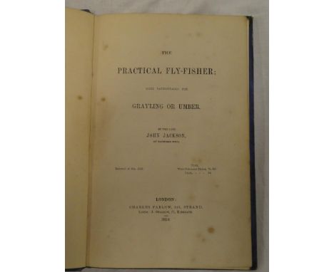 Jackson (John) The Practical Fly-Fisher More Particularly for Grayling or Umber, one vol, first edition 1854 complete with te