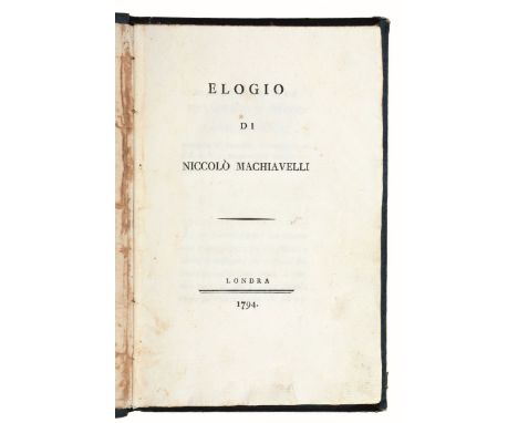 Baldelli Boni Giovanni Battista. Elogio di Niccolò Machiavelli. Londra: 1794-  8° (215x141 mm). 116 pages. A fine, uncut copy