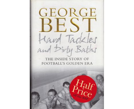 George Best Hard Tackles and Dirty Baths first edition hardback book. Published 2005. Good condition. All autographs come wit
