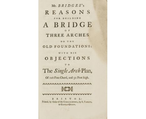 Architecture.- Bridges (James) Mr. Bridges's Reasons for Building a Bridge of Three Arches on the Old Foundations; with his O