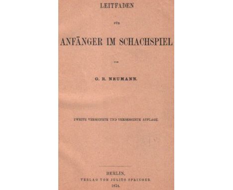 Neumann, G(ustav) R(ichard). Leitfaden für Anfänger im Schachspiel. 2. vermehrte und verbesserte Auflage. Berlin, Springer, 1