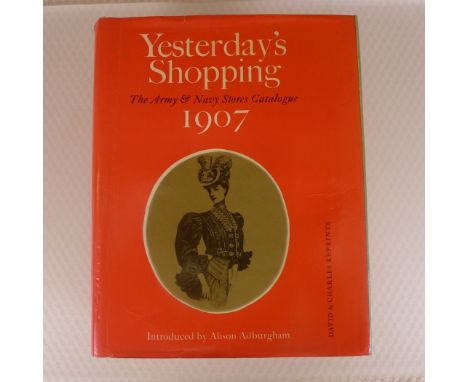 Yesterday's Shopping The Army &amp; Navy Stores Catalogue 1907 introduced by Alison Adburgham published by David &amp; Charle