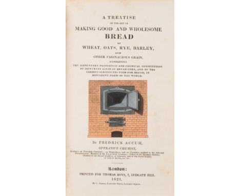 Bread.- Accum (Fredrick) A Treatise on the Art of Making Good and Wholesome Bread of Wheat, Oats, Rye, Barley, and Other Fari