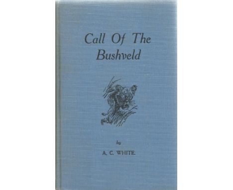 Call of the Bushveld by A C White Hardback Book published by A C White P &amp; P Co Ltd with an inscription on the first page