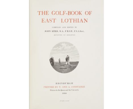 Kerr, JohnThe Golf-Book of East Lothian. Edinburgh: T. and A. Constable, 1896. First edition, 4to, number 113 of 500 copies, 