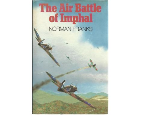  The Air Battle of Imphal by Norman Franks hardback book. Special limited edition bookplate attached to inside front page sig