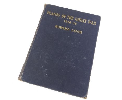 Planes of The Great War 1914 - 18 by Howard Leigh Cover is worn and dented on the spine, light foxing throughout but no foxin