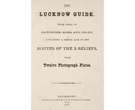 India. The Lucknow Guide. With Notes on Cawnpore, Agra and Delhi, containing a Sketch also of the Routes of the 3 Reliefs, wi