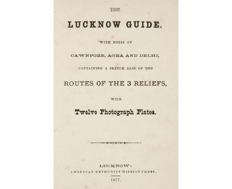 India. The Lucknow Guide. With Notes on Cawnpore, Agra and Delhi, containing a Sketch also of the Routes of the 3 Reliefs, wi