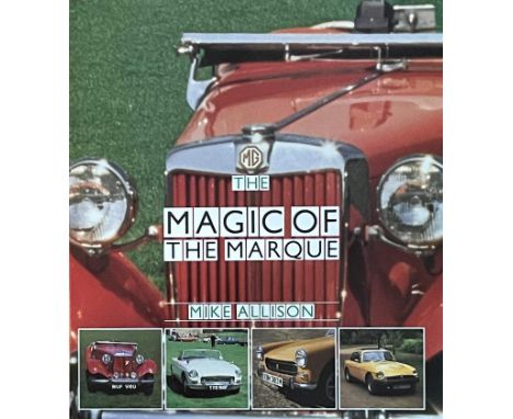 MIKE ALLISON: MG THE MAGIC OF THE MARQUE a definitive guide to the MG