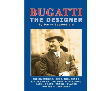 BARRY EAGLESFIELD: BUGATTI THE DESIGNER  the inventions, ideas, thoughts and follies of Ettore Bugatti 