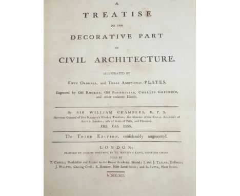 SIR WILLIAM CHAMBERS K.P.S "A Treatise on the decorative part of Civil Architecture illustrated by original, and three additi