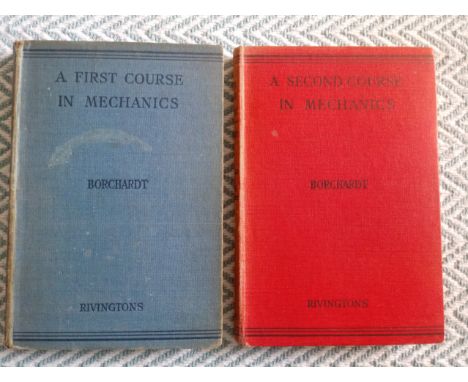 2 x hardback books - 1, A First Course In Mechanics by W.G. Borchardt 230 pages Published 1947 by Rivingtons. No dust jacket 