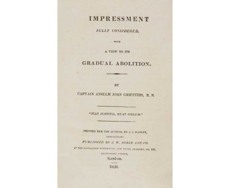 Griffiths, Captain Anselm John Impressment Fully Considered, with a view to its Gradual Abolition London: J.W. Norie, 1826. F