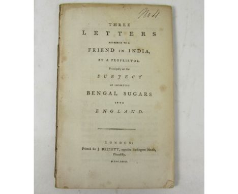 East India Company - Sugar  Three Letters addressed to a Friend in India, by a Proprietor. Principally on the Subject of Impo