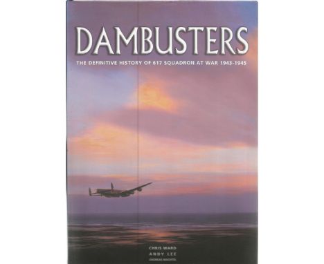 Chris Ward and Andy Lee. Dambusters. The Definitive History of 617 Squadron at War 1943 1945. A WW2 First Edition Hardback bo