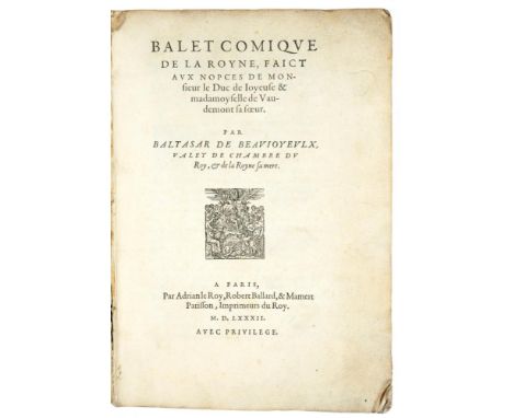 BEAUJOYEULX, BALTASAR DE BALET COMIQVE DE LA ROYNE,  Faict avx Nopces de Monsieur le Duc de Ioyeuse &amp; madamoyselle de Vau