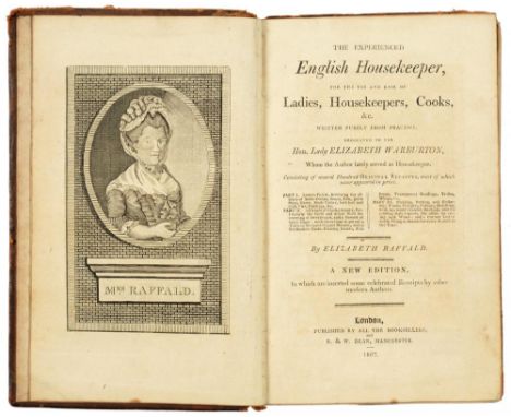 RAFFALD, ELIZABETHTHE EXPERIENCED ENGLISH HOUSEKEEPER, FOR THE USE AND EASE OF LADIES, HOUSEKEEPERS, COOKS, &amp;cLondon and 